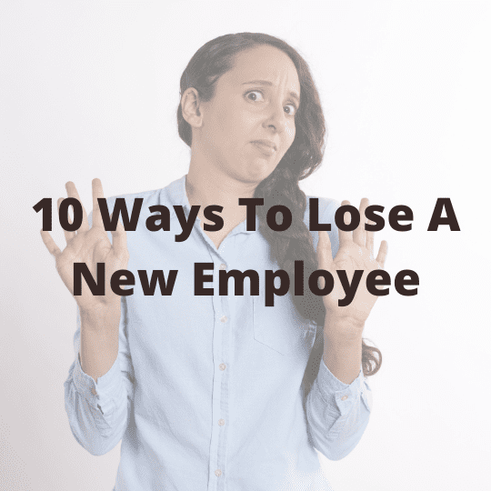 10 Ways To Lose A New Hire