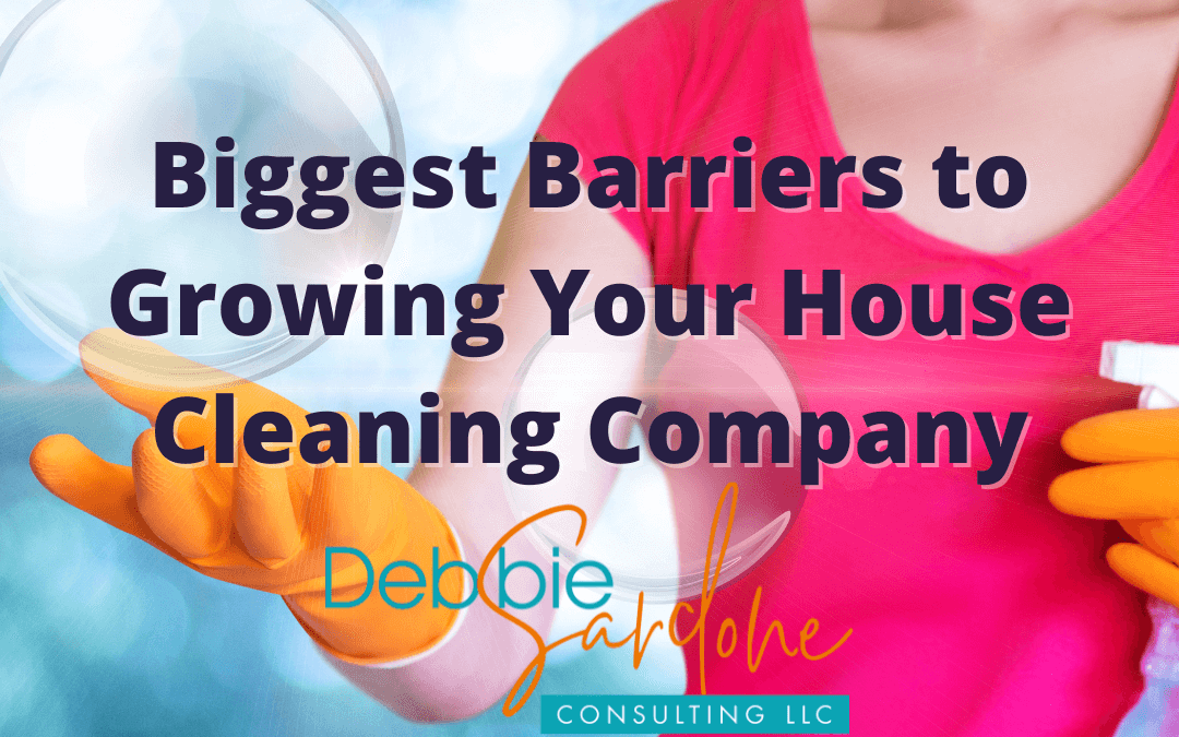 Biggest Barriers to Growing Your House Cleaning Company