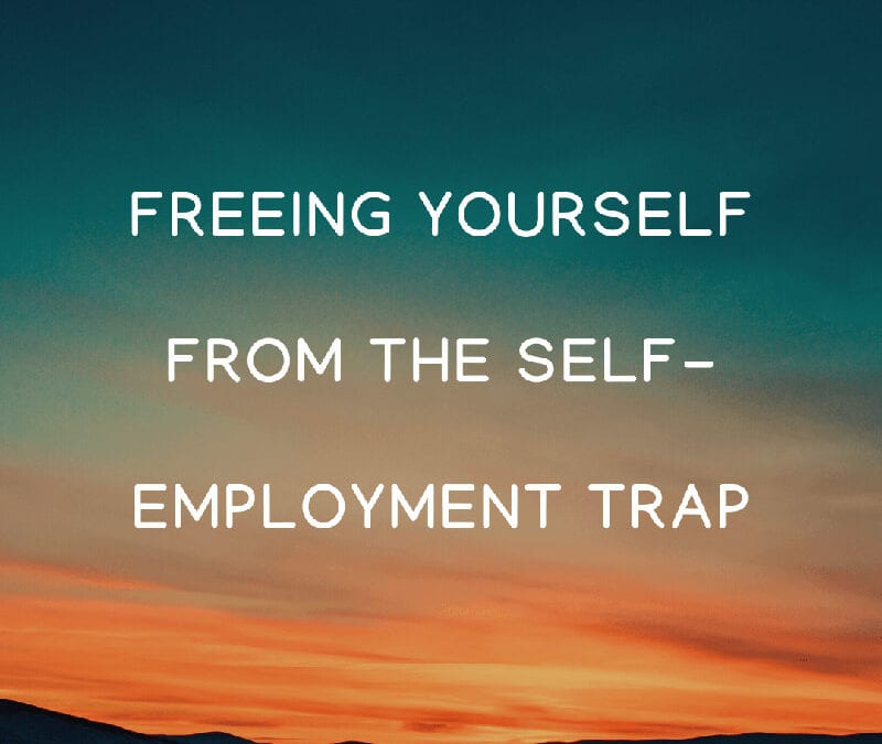 Freeing Yourself From the Self-Employment Trap