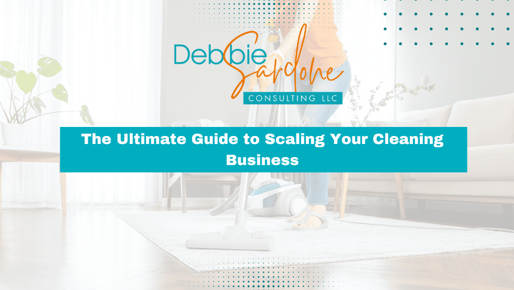 The Ultimate Guide to Scaling Your Cleaning Business