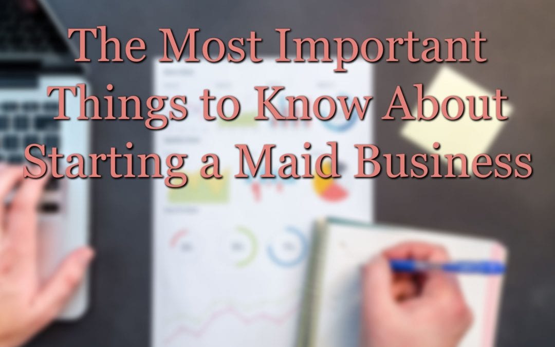 The Most Important Things to Know About Starting a Maid Business