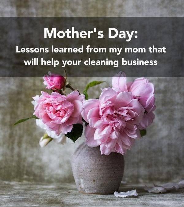 Lessons learned from my mother (who ran a successful cleaning business into her late-80s)
