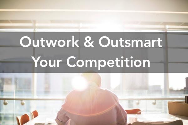 Outwork and outsmart your competition