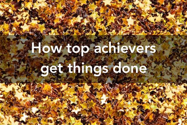 How top achievers get things done
